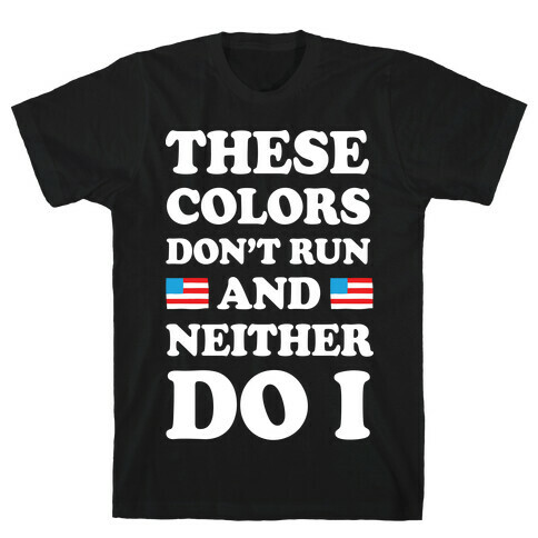 These Colors Don't Run And Neither Do I T-Shirt