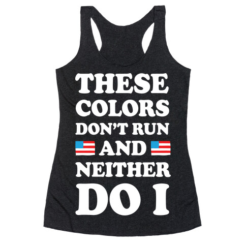 These Colors Don't Run And Neither Do I Racerback Tank Top
