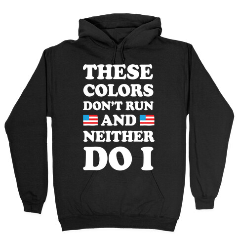 These Colors Don't Run And Neither Do I Hooded Sweatshirt