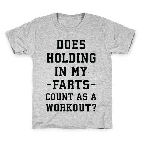 Does Holding in my Farts Count as a Workout Kids T-Shirt