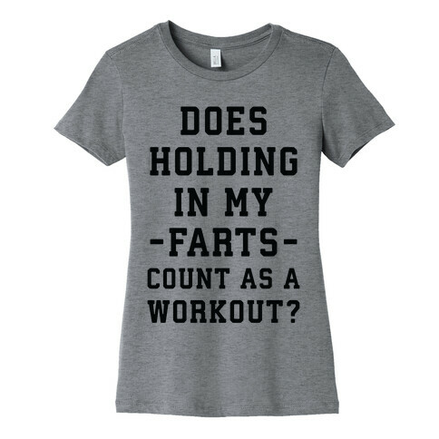 Does Holding in my Farts Count as a Workout Womens T-Shirt
