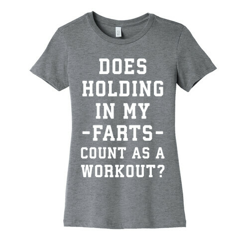 Does Holding in my Farts Count as a Workout Womens T-Shirt