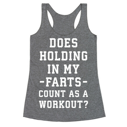 Does Holding in my Farts Count as a Workout Racerback Tank Top