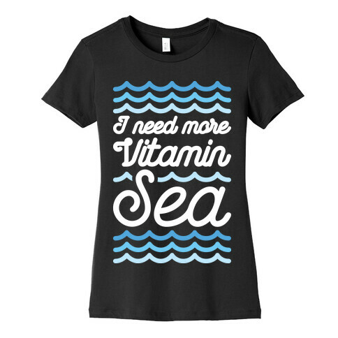 I Need More Vitamin Sea Womens T-Shirt