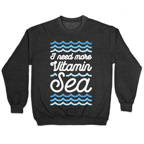 I Need More Vitamin Sea Pullover