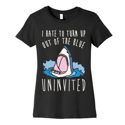 I Hate To Turn Up Out of The Blue Uninvited Parody White Print Womens T-Shirt