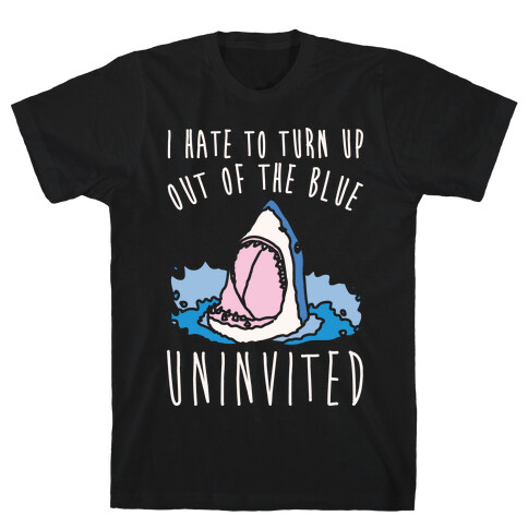 I Hate To Turn Up Out of The Blue Uninvited Parody White Print T-Shirt