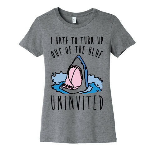 I Hate To Turn Up Out of The Blue Uninvited Parody Womens T-Shirt