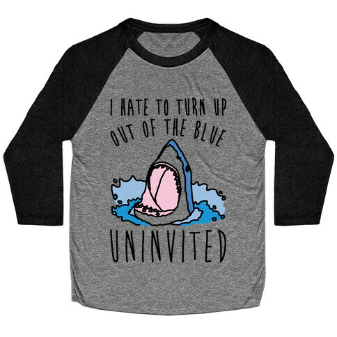 I Hate To Turn Up Out of The Blue Uninvited Parody Baseball Tee