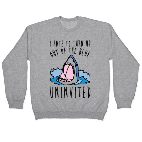 I Hate To Turn Up Out of The Blue Uninvited Parody Pullover