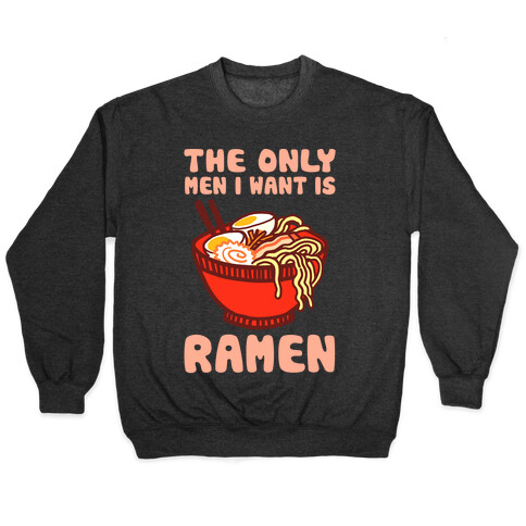 The Only Men I Want Is Ramen Pullover