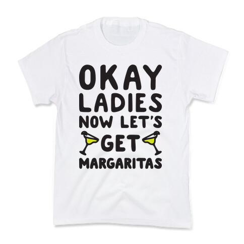 Okay Ladies Now Let's Get Margaritas Kids T-Shirt