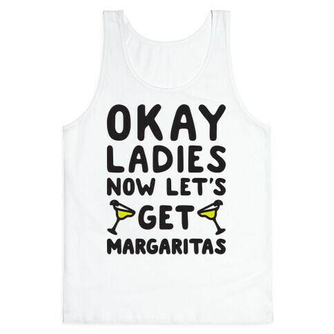 Okay Ladies Now Let's Get Margaritas Tank Top