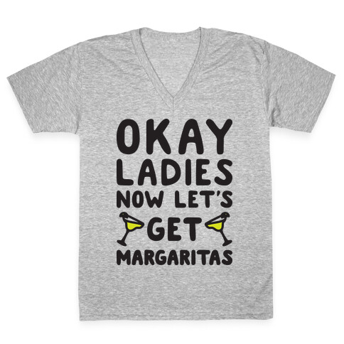 Okay Ladies Now Let's Get Margaritas V-Neck Tee Shirt
