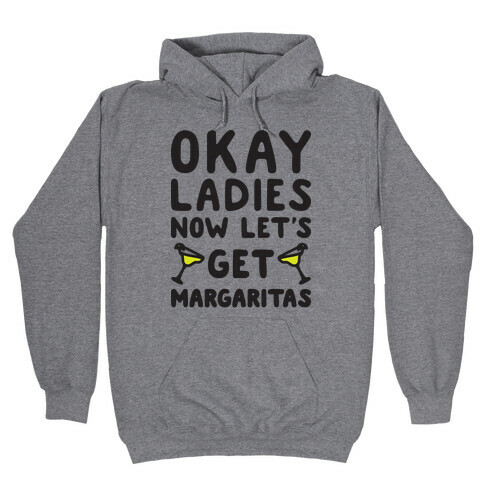 Okay Ladies Now Let's Get Margaritas Hooded Sweatshirt