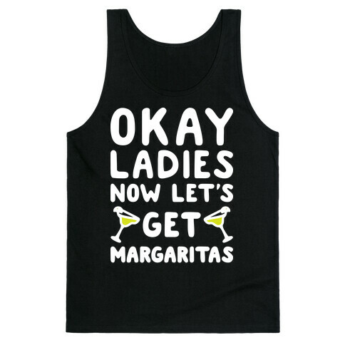 Okay Ladies Now Let's Get Margaritas Tank Top