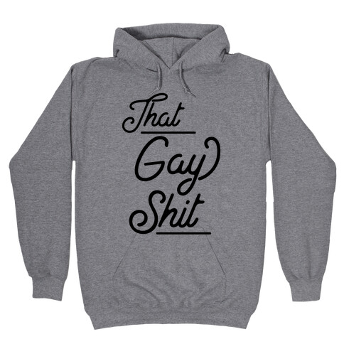 That Gay Shit Hooded Sweatshirt