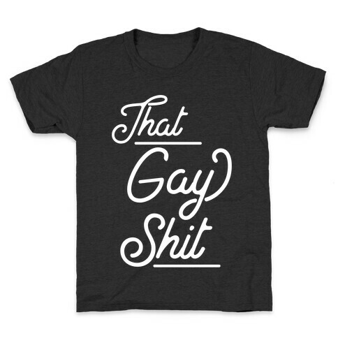 That Gay Shit Kids T-Shirt