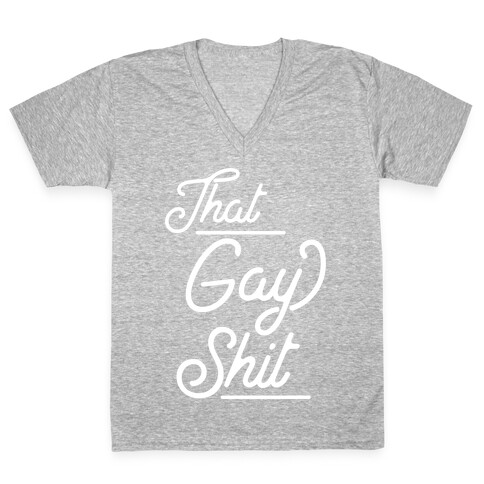 That Gay Shit V-Neck Tee Shirt