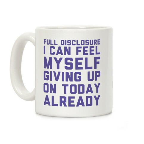 Full Disclosure I Can Feel Myself Giving Up Coffee Mug