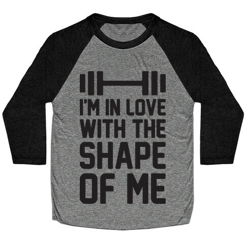 I'm In Love With The Shape Of Me Baseball Tee