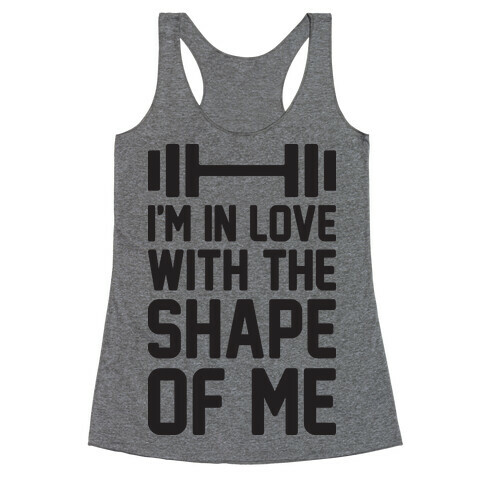 I'm In Love With The Shape Of Me Racerback Tank Top