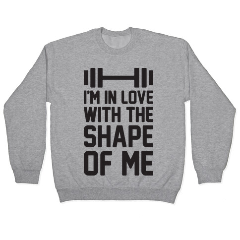 I'm In Love With The Shape Of Me Pullover