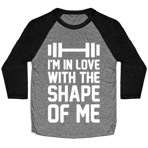 I'm In Love With The Shape Of Me Baseball Tee