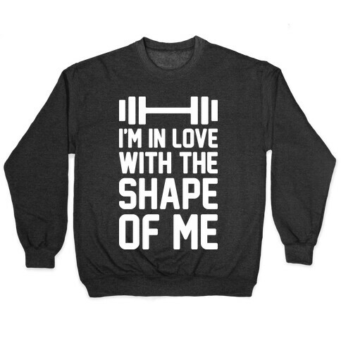 I'm In Love With The Shape Of Me Pullover