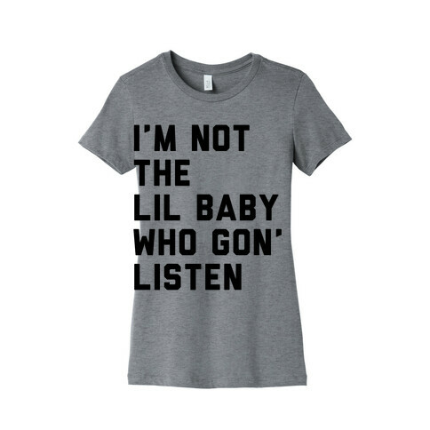 Not the Lil Baby Who Gon' Listen Womens T-Shirt