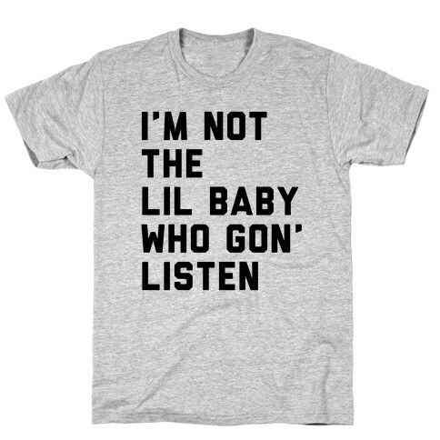 Not the Lil Baby Who Gon' Listen T-Shirt