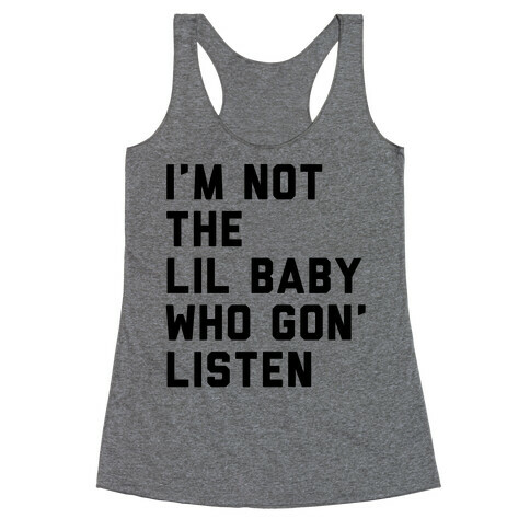 Not the Lil Baby Who Gon' Listen Racerback Tank Top