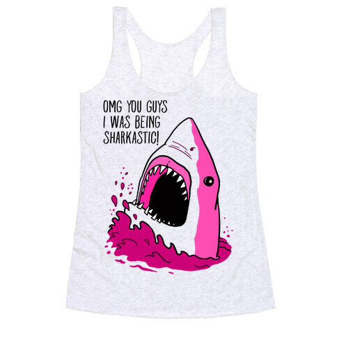 Omg Guys I Was Being Sharkastic Racerback Tank Top