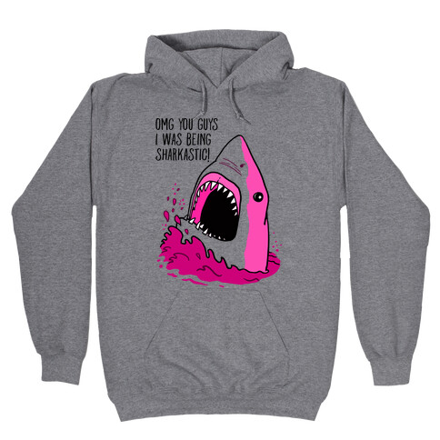 Omg Guys I Was Being Sharkastic Hooded Sweatshirt