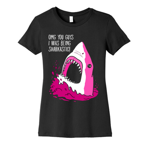 Omg You Guys I Was Being Sharkastic Womens T-Shirt