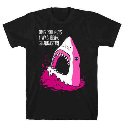 Omg You Guys I Was Being Sharkastic T-Shirt