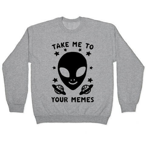 Take Me To Your Memes Pullover