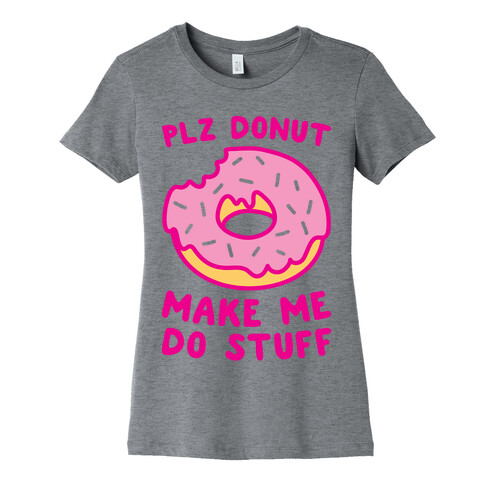 Plz Donut Make Me Do Stuff Womens T-Shirt