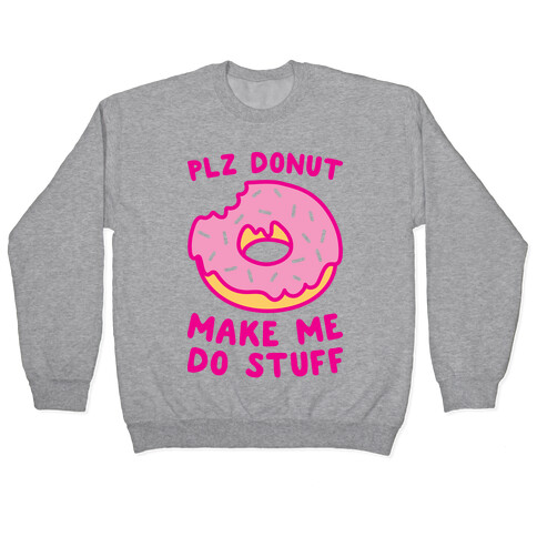 Plz Donut Make Me Do Stuff Pullover