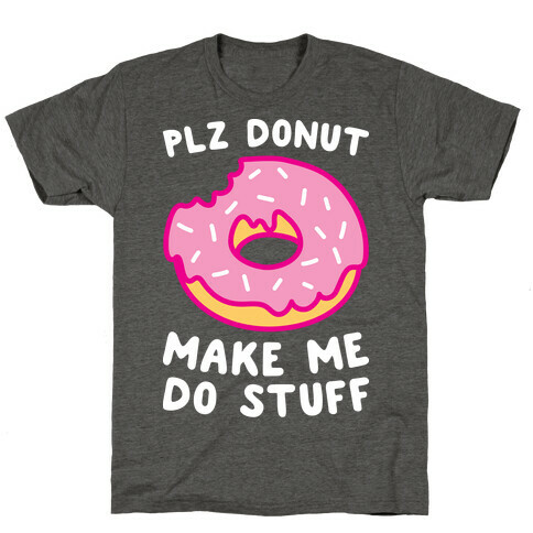 Plz Donut Make Me Do Stuff T-Shirt