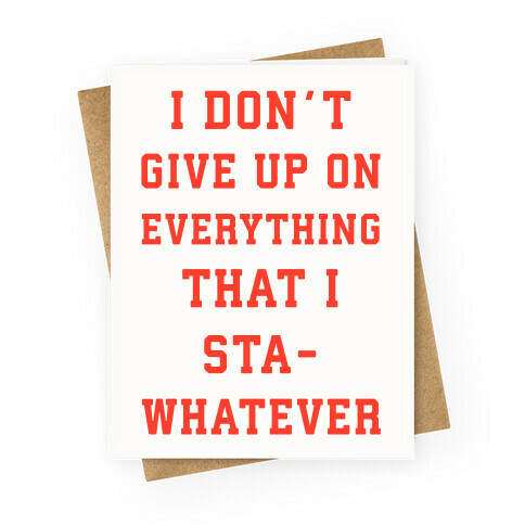 I Don't Give Up on Everything Greeting Card