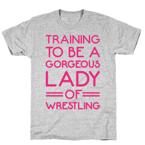 Training To Be A Gorgeous Lady Of Wrestling T-Shirt