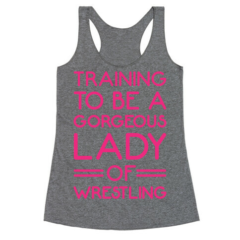 Training To Be A Gorgeous Lady Of Wrestling Racerback Tank Top