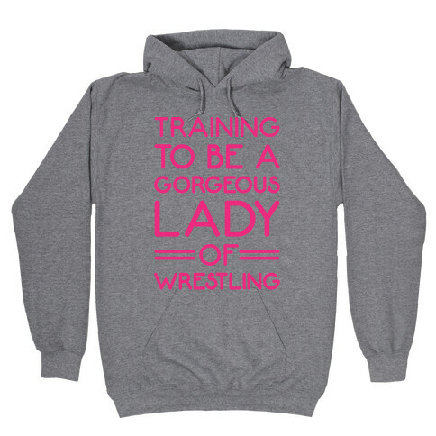 Training To Be A Gorgeous Lady Of Wrestling Hooded Sweatshirt