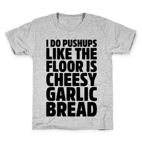 I Do Pushups Like The Floor Is Cheesy Garlic Bread  Kids T-Shirt