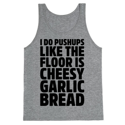 I Do Pushups Like The Floor Is Cheesy Garlic Bread  Tank Top
