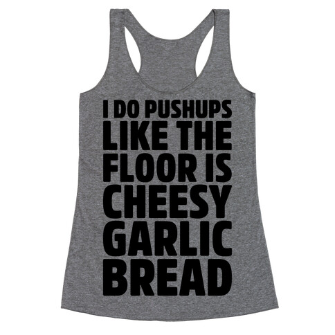 I Do Pushups Like The Floor Is Cheesy Garlic Bread  Racerback Tank Top