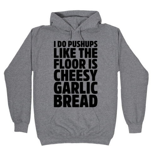 I Do Pushups Like The Floor Is Cheesy Garlic Bread  Hooded Sweatshirt