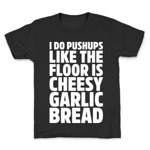 I Do Pushups Like The Floor Is Cheesy Garlic Bread White Print Kids T-Shirt
