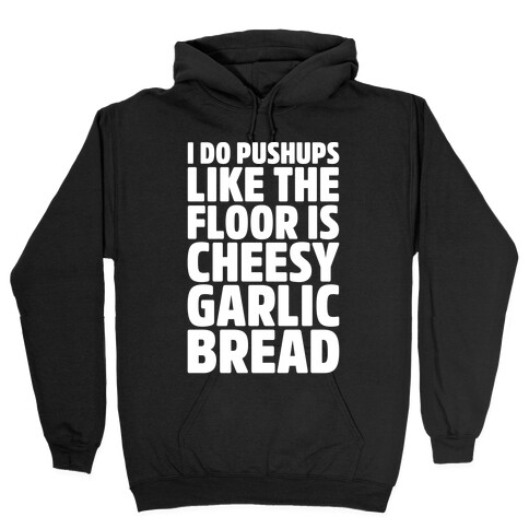I Do Pushups Like The Floor Is Cheesy Garlic Bread White Print Hooded Sweatshirt